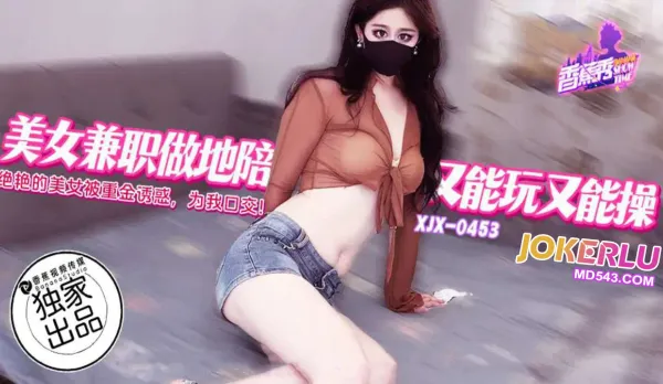 XJX453 絕艷的美女主播被重金誘惑為我口交