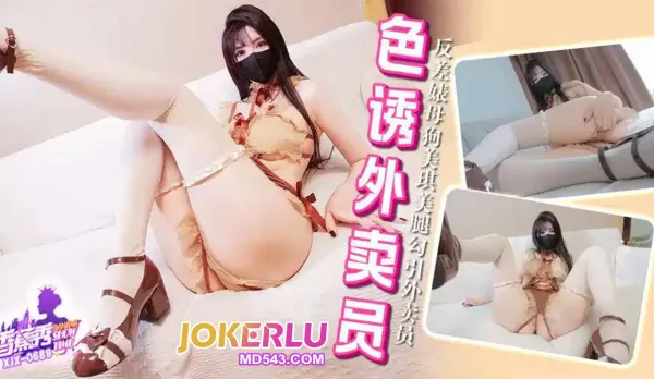 XJX689 反差婊母狗美琪美腿勾引外賣員