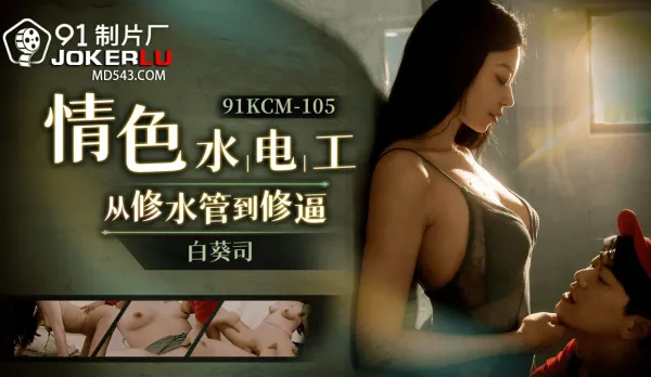 91KCM-105 情色修理工從修水道到修逼