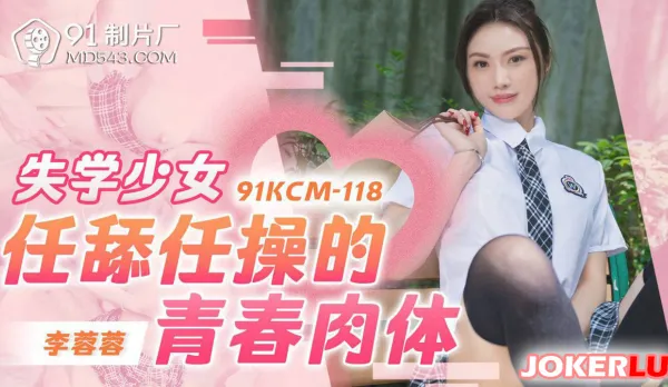 91KCM-118 失學少女任舔任操的青春肉體