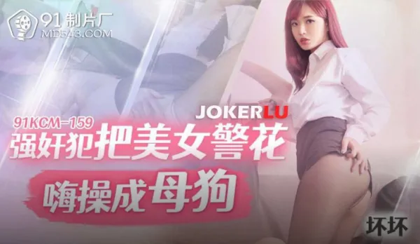 91KCM-159 壞壞 強X犯把美女警花嗨操成母狗