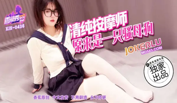 XJX436 清純按摩師原來是一只騷母狗