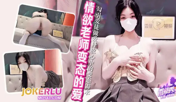 XJX668 勾引愛徒做愛釋放心中的變態需求