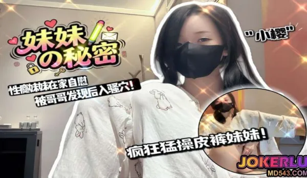 妹妹在家自慰被哥哥發現猛操皮褲妹妹 小櫻