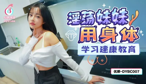 DYBC007 淫蕩妹妹用身體學習建康教育