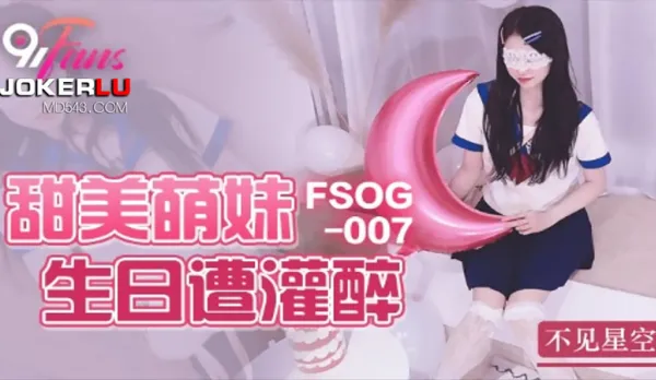 FSOG-007 甜美萌妹生日遭灌醉