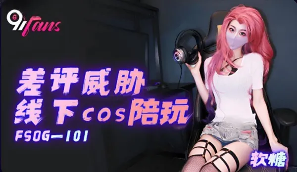 FSOG-101 差評威脅線下cos陪玩 軟糖