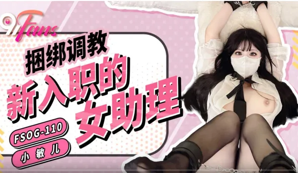 FSOG-110 捆綁調教新入職的女助理 小敏兒