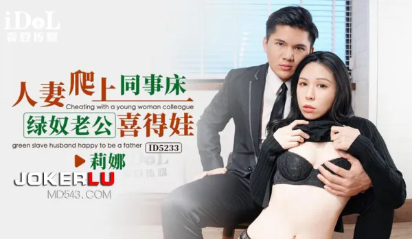 ID5233 人妻爬上同事床綠奴老公喜得娃