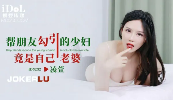 ID5252 幫朋友勾引的少婦竟是自己老婆