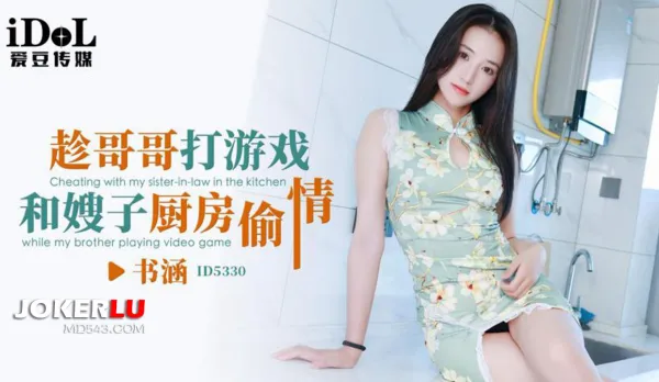 ID5330 趁哥哥打遊戲和嫂子廚房偷情