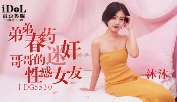 IDG5530 弟弟春藥迷X哥哥的性感女友 沐沐