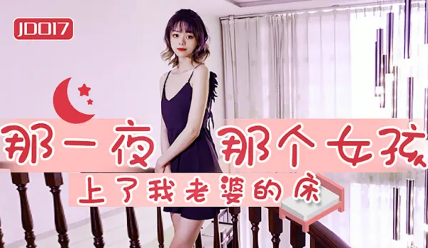 JD017 那一夜 那個女孩上了我老婆的床