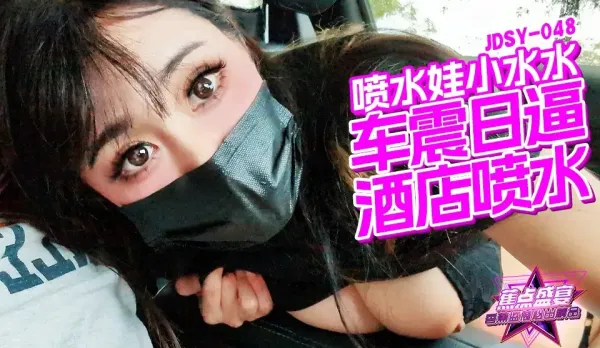 JDSY-048 車震日逼酒店噴水 小水水
