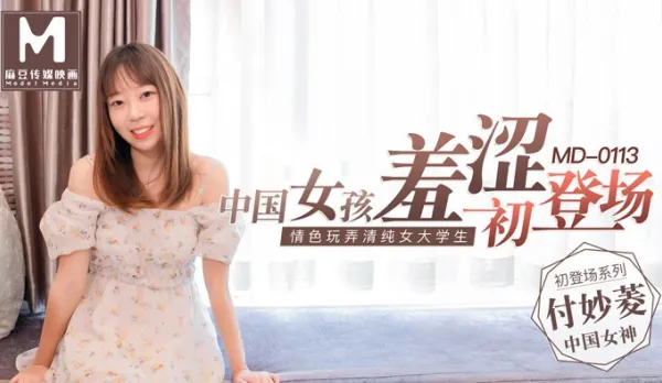 MD-0113 中國女孩羞澀初登塲 情色玩弄清純女大學生 付妙菱