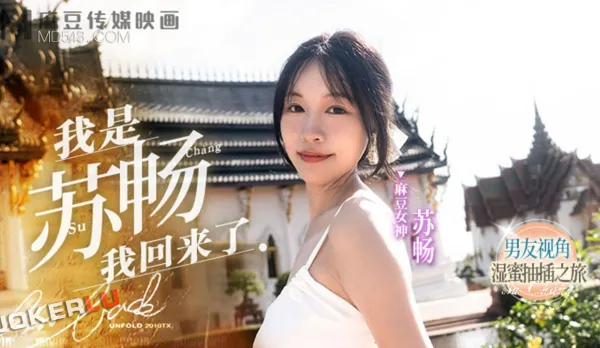 MD-0190-1 我是蘇暢 我回來了EP1 男友視角的濕蜜抽插之旅