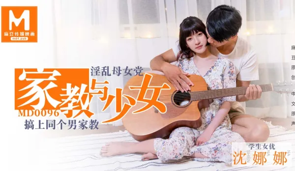 MD-0096 家教與少女 淫亂母女黨 搞上同個男家教 沈娜娜
