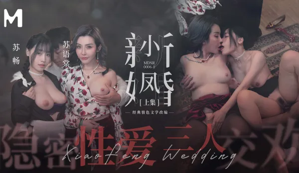 MDSR-0006-1 小鳳新婚 (上) 隱秘性愛 三人交歡 蘇暢 蘇語棠