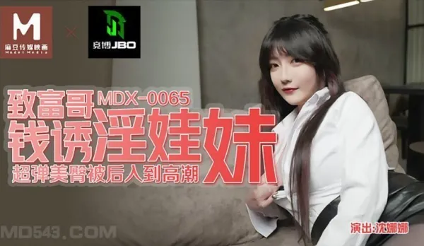 MDX-0065 致富哥錢誘淫娃妹 超彈美臀被後入到高潮 沈娜娜