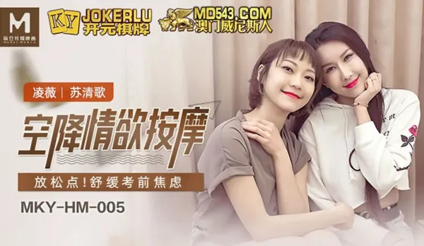 MKY-HM-005 凌薇 蘇清歌 空降情慾按摩 放鬆點 舒緩考前焦慮 