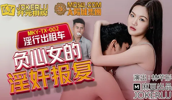 MKY-TX-002 林芊彤 淫行出租車 負心女的淫奸報復