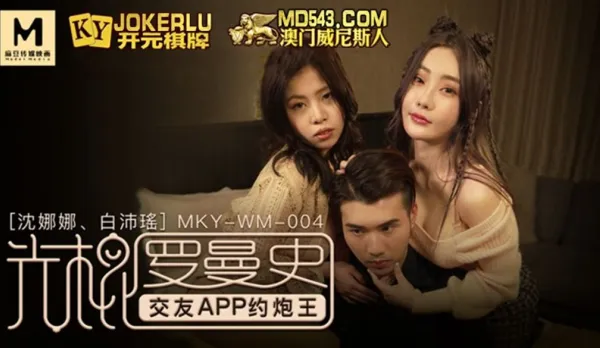MKY-WM-004 沈娜娜 白沛瑤 光棍羅曼史 交友APP約炮王 