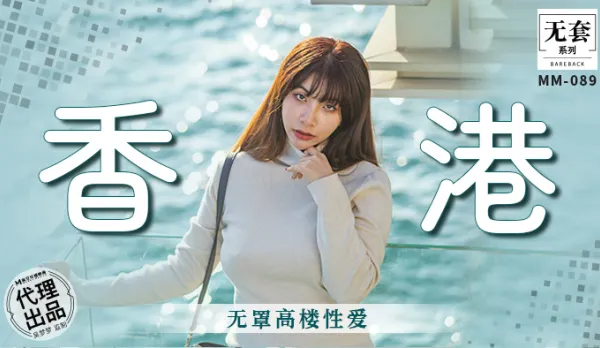 MM-089 香港無罩高樓性愛