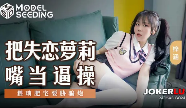 MSD-138 把失戀蘿X嘴當逼操 猥瑣肥宅要脅騙炮