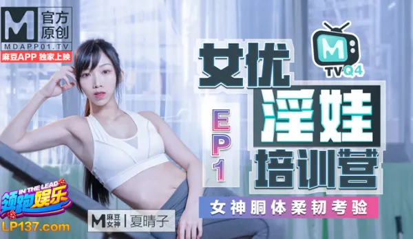 MTVQ4-EP1 夏晴子 女優淫娃培訓營 EP1 女神酮體柔韌考驗  