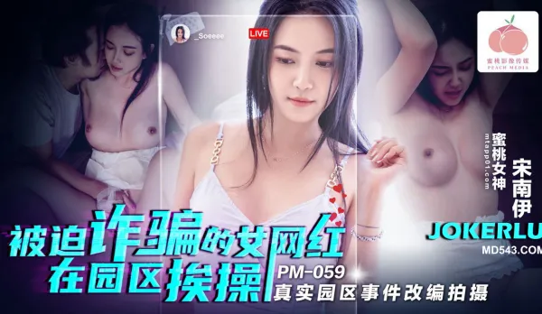 PM-059 被迫詐騙的女網紅在園區挨操 真實園區事件改編拍攝