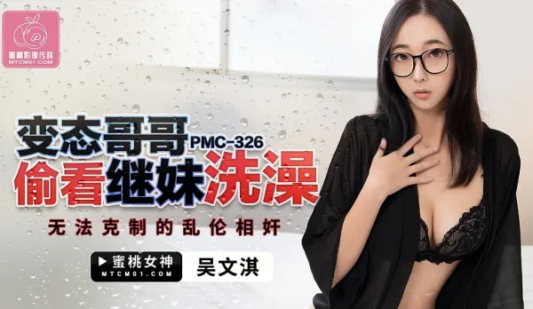 PMC-326 變態哥哥偷看繼妹洗澡 無法克制的亂●奸