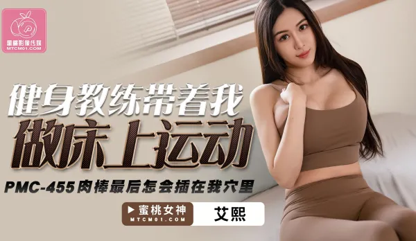 PMC-455 健身教練帶著我做床上運動 肉棒最後怎會插到我穴裏