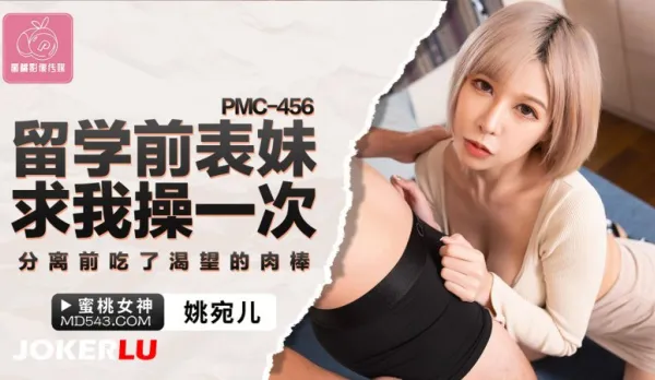 PMC-456 留學前表妹求我操一次 分離前吃了渴望的肉棒