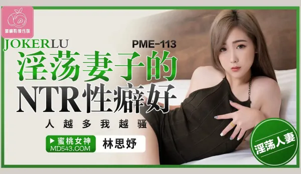 PME-113 淫蕩妻子的NTR性癖好 人越多我越騷