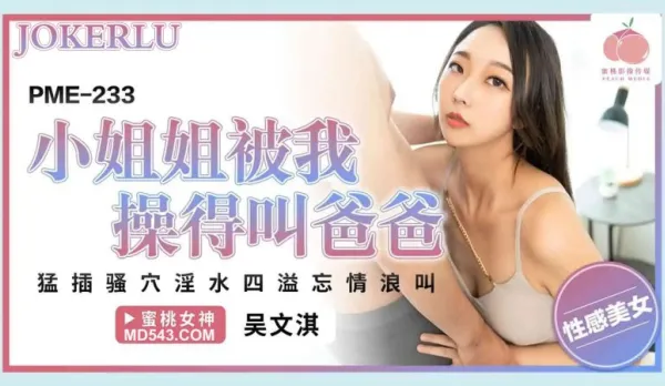 PME-233 小姐姐被我操得叫爸爸 吳文淇