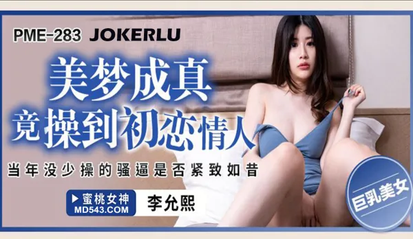 PME-283 美夢成真竟操到初戀情人 當年沒少操的騷逼是否緊致如昔 李允熙