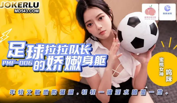 PMF-007 足球拉拉隊長的嬌嫩身軀 年輕又敏感的騷逼 輕輕一碰淫水噴濕一地 嗚咪