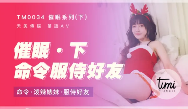 TM0034 催眠(下) 命令潑辣婊妹 服侍好友