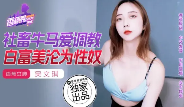 XJX0177 社畜牛馬愛調教 白富美淪為性奴 吳文琪