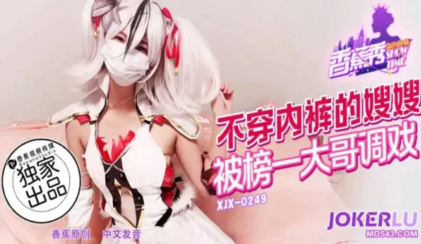 XJX249 不穿內褲的嫂嫂 被榜一大哥調戲
