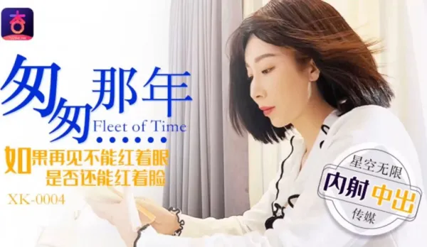 XK0004 匆匆那年 內射中出 李家靜