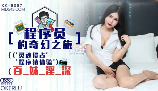 XK8067 程序員的奇幻之旅1 靈魂侵占 程序猿的百妹淫深 龔菲菲