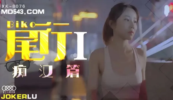 XK8076 《尾行》1 痴漢系列開篇之作 馮雪