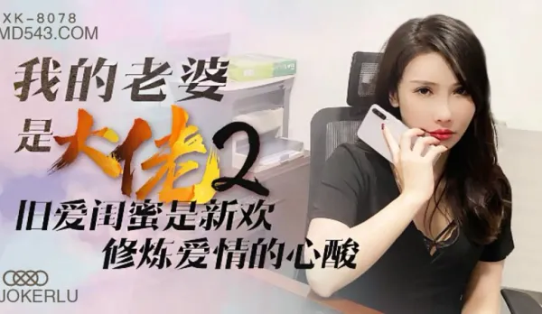 XK8078 我的老婆是大佬 2 舊愛閨蜜是新歡，修煉愛情的心酸
