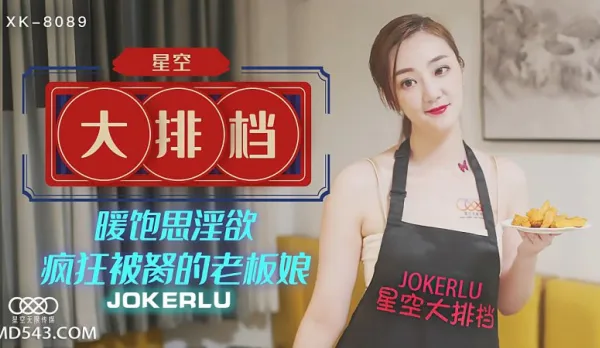 XK8089 《星空大排檔》 暖飽思淫慾瘋狂被胬的老闆娘 雯嘉