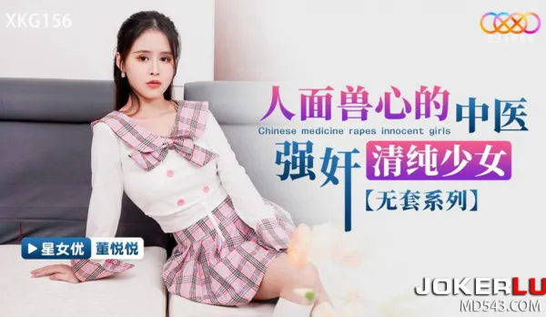 XKG156 人面獸心的中醫強奸清純少女