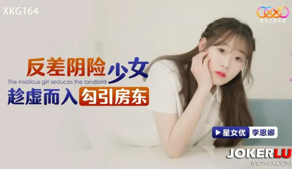 XKG164 反差陰險少女乘虛而入勾引房東