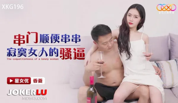 XKG196 串門順便串串寂寞女人的騷逼