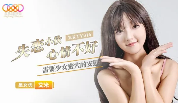 XKTY016 失戀小夥心情不好需要少女蜜穴的安慰 艾米