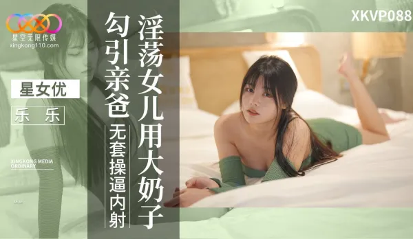 XKVP088 淫蕩女兒用大奶子勾引親爸 樂樂